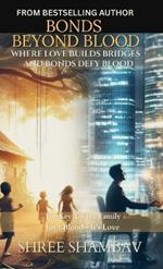 Bonds Beyond Blood: Where Love Builds Bridges And Bonds Defy Blood