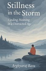 Stillness in the Storm: Finding Meaning in a Distracted Age