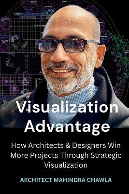 Visualization Advantage: How Architects and Designers Win More Projects through Strategic Visualization - Mahindra Chawla - cover