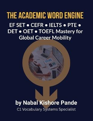 The Academic Word Engine: EF SET - CEFR - IELTS - PTE - DET - OET - TOEFL Mastery for Global Career Mobility - Nabal Kishore Pande - cover