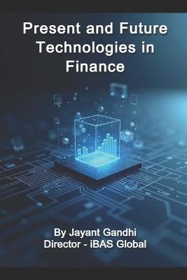 Present and Future Technologies in Finance: Digital Finance Playbook: ERP, Cloud, AI, Blockchain, ESG & Governance for CFO/CTO, Finance Leaders, CEOs, FinTech, CIMA, ACCA, and Finance Professionals. - Jayant Gandhi - cover
