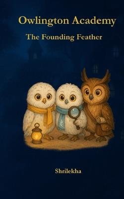 Owlington Academy The Founding Feather - Shrilekha S - cover