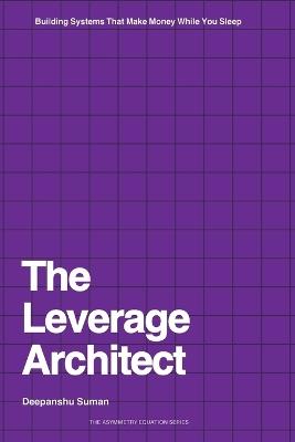 The Leverage Architect: How to Build Self-Scaling Systems with Code, Capital, and Content in the Age of AI - Suman - cover