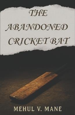 The Abandoned Cricket Bat - Mehul Vinayak Mane - cover