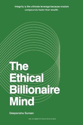 The Ethical Billionaire Mind: How to Think, Decide, and Act with Clarity, Wisdom, and Purpose - Suman - cover