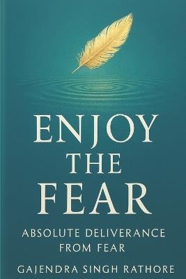Enjoy The Fear: Absolute Deliverance from Fear - Gajendra Singh Rathore - cover