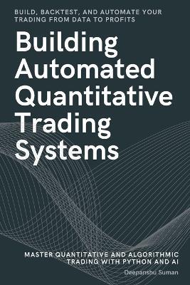 Building Automated Quantitative Trading Systems: From Basics to Advanced Algorithmic and Quantitative Trading with Python, AI Strategies, Backtesting, and Full Automation - Deepanshu Suman - cover
