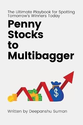 Penny Stocks to Multibagger: The Ultimate Guide to Identifying High Potential Penny Stocks, Building Multibagger Portfolios, and Creating Life Changing Wealth in the Stock Market - Deepanshu Suman - cover