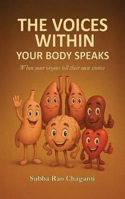 The Voices Within Your Body Speaks: When your organs tell their own Stories - Subba Rao Chaganti - cover