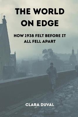 The World on Edge: How 1938 Felt Before It All Fell Apart - Clara Duval - cover