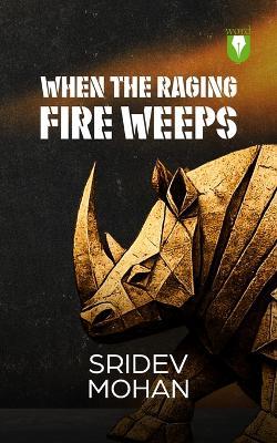 WHEN THE RAGING FIRE WEEPS - Sridev Mohan - cover