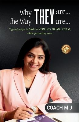 Why They Are, the Way They Are:  9 great ways to build a STRONG HOME TEAM, while parenting teen - Coach M J - cover