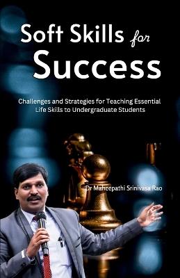 Soft Skills for Success: Challenges and Strategies for Teaching Essential Life Skills to Undergraduate Students - Maheepathi Srinivasa Rao - cover