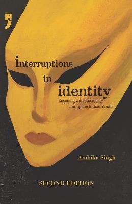 Interruptions in Identity: Engaging with Suicidality among the Indian Youth - Ambika Singh - cover