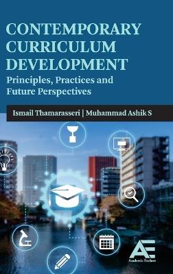 Contemporary Curriculum Development: Principles, Practices and Future Perspectives - Ismail Thamarasseri,Muhammad Ashik S - cover