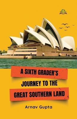 A Sixth Grader's Journey to the Great Southern Land - Arnav Gupta - cover