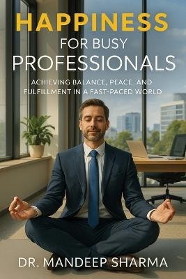 Happiness for Busy Professionals - Mandeep Sharma - cover