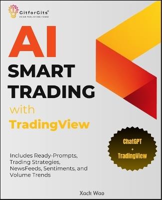 AI Smart Trading with TradingView: Includes Ready-Prompts, Trading Strategies, NewsFeeds, Sentiments, and Volume Trends - Xack Wao - cover