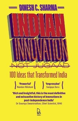 Indian Innovation, Not Jugaad: 100 Ideas That Transformed India - Dinesh C Sharma - cover