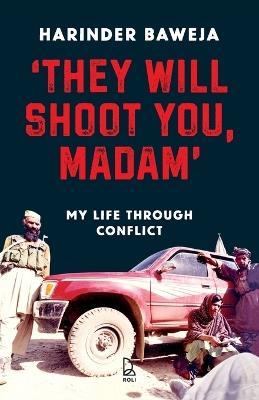 They Will Shoot You, Madam: My Life Through Conflict - Harinder Baweja - cover