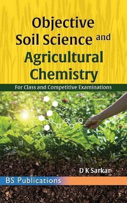 Objective Soil Science & Agricultural Chemistry: For Class and Competitive Examinations - Sarkar D K - cover