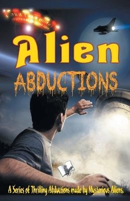 Alien Abductions: A Series of Thrilling Abductions Made by Mysterious Aliens - Vikas Khatri - cover