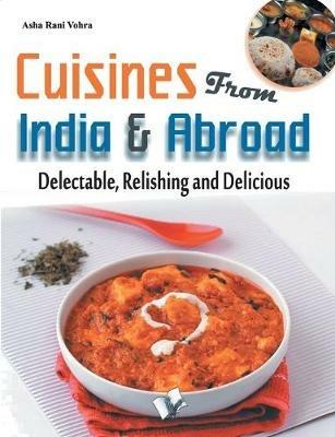 Cuisines from India & Abroad: Delectable, Relishing and Delicious - Asha Rani Vohra - cover