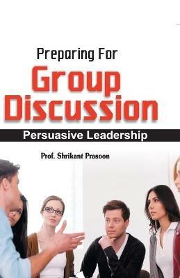 Preparation for Group Discussion: Persuasive Leadership - Shrikant Prasoon - cover