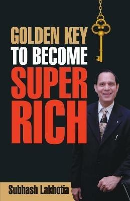 Golden Key to Become Super Rich - Lakhotia Subhash - cover
