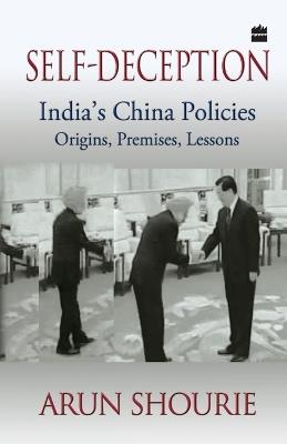 Self-Deception: India's China Policies - Arun Shourie - cover