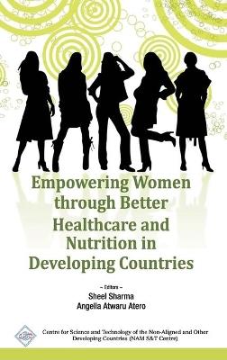 Empowering Women Through Better Healthcare and Nutrition in Developing Countries/Nam S&T Centre - Sheel & Atero Angella Atwaru Sharma - cover