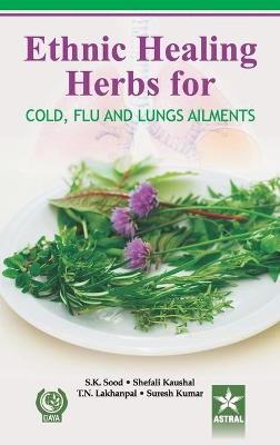 Ethnic Healing Herbs for Cold Flu and Lung Ailments - S K Sood Shefali Kausal Suresh Kumar T - cover