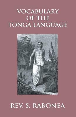 Vocabulary Of The Tonga Language Arranged In Alphabetical Order: To Which Is Annexed A List Of Idiomatical Phrases - Stephen Rabone - cover