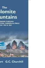 The Dolomite Mountains Excursions Through Tyrol, Carinthia, Carniola, & Friuli In 1861, 1862, & 1863. With A Geological Chapter, And Pictorial Illustrations From Original Drawings On The Spot.
