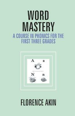 Word Mastery: A Course In Phonics For The First Three Grades - Florence Akin - cover