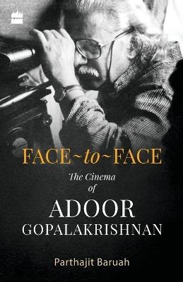 Face-to-Face: The Cinema of Adoor Gopalakrishnan - Parthajit Baruah - cover