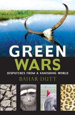 Green Wars: Dispatches from a Vanishing World - Dutt Bahar - cover
