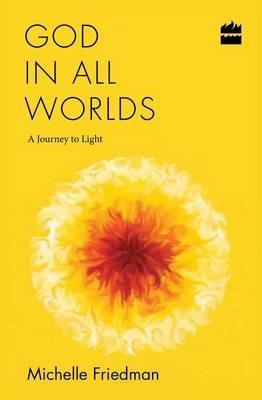 God in All Worlds: A Journey to Light - Michelle Friedman - cover