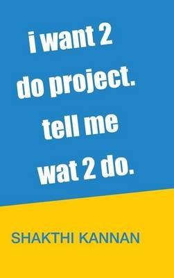 i want 2 do project. tell me wat 2 do. - Shakthi Kannan - cover