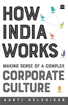 How India works-making sense of a complex corporate culture - Aarti Kelshikar - cover