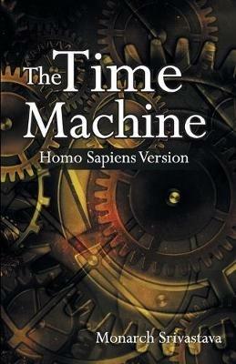 The Time Machine: Homo Sapiens Version - Monarch Srivastava - cover