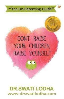 Don't Raise Your Children, Raise Yourself - Swati Lodha - cover