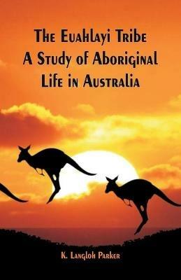 The Euahlayi Tribe: A Study of Aboriginal Life in Australia - K Langloh Parker - cover
