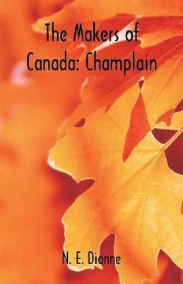 The Makers of Canada: Champlain - N E Dionne - cover