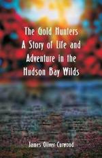 The Gold Hunters: A Story of Life and Adventure in the Hudson Bay Wilds