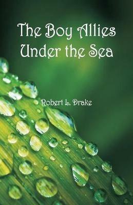 The Boy Allies Under the Sea - Robert L Drake - cover
