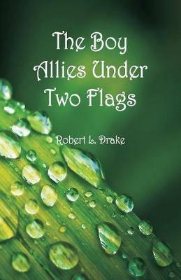 The Boy Allies Under Two Flags - Robert L Drake - cover