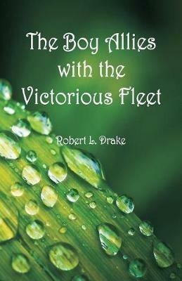 The Boy Allies with the Victorious Fleet - Robert L Drake - cover