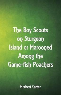 The Boy Scouts on Sturgeon Island: Marooned Among the Game-fish Poachers - Herbert Carter - cover