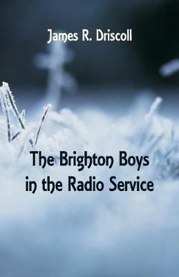 The Brighton Boys in the Radio Service - James R Driscoll - cover